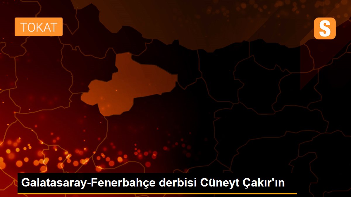 Galatasaray-Fenerbahçe derbisi Cüneyt Çakır\'ın