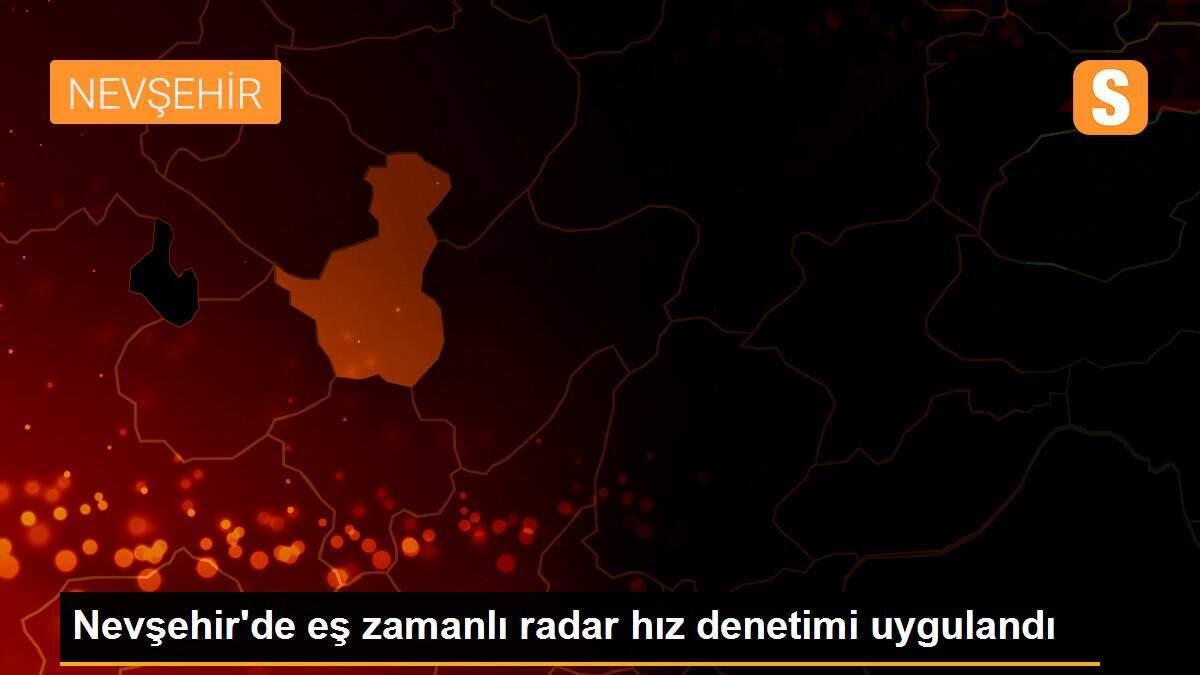 Nevşehir\'de eş zamanlı radar hız denetimi uygulandı