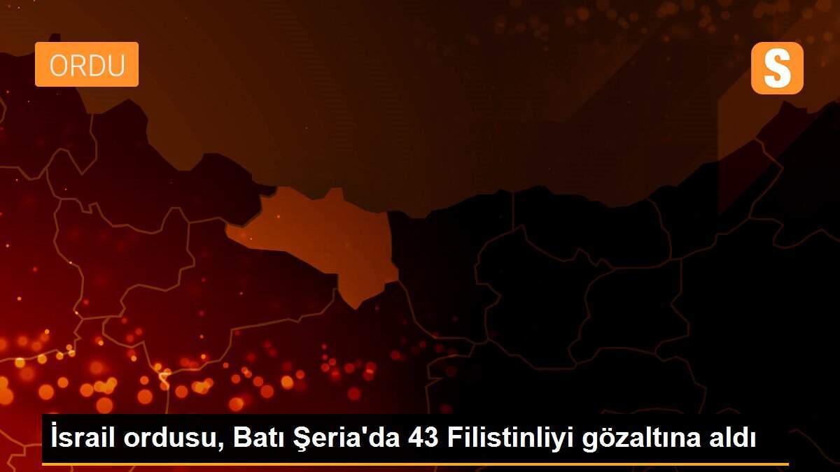 İsrail ordusu, Batı Şeria\'da 43 Filistinliyi gözaltına aldı