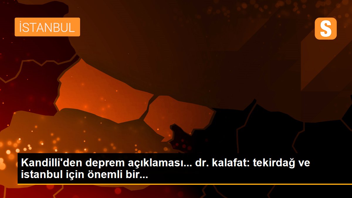 Kandilli\'den deprem açıklaması... dr. kalafat: tekirdağ ve istanbul için önemli bir...