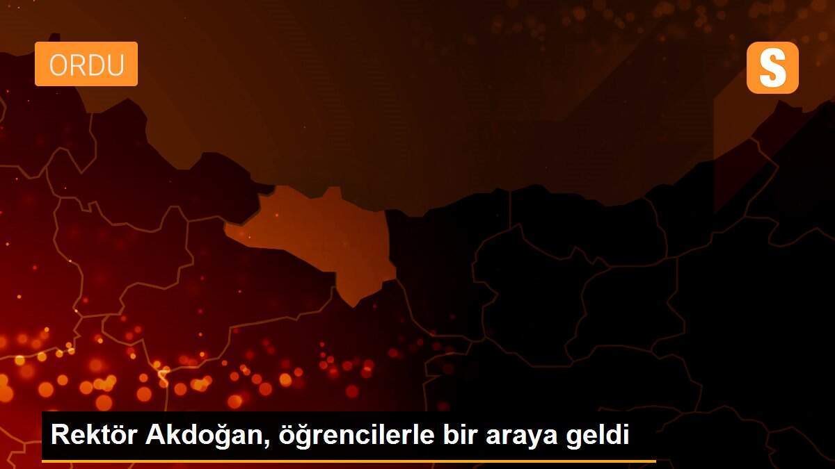 Rektör Akdoğan, öğrencilerle bir araya geldi