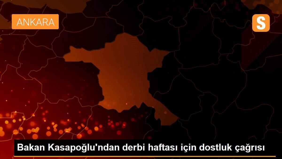 Bakan Kasapoğlu\'ndan derbi haftası için dostluk çağrısı