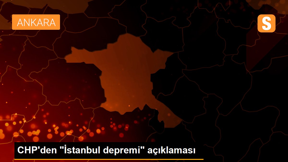CHP\'den "İstanbul depremi" açıklaması