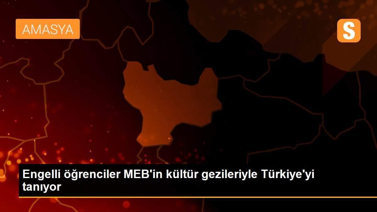 Engelli öğrenciler MEB\'in kültür gezileriyle Türkiye\'yi tanıyor