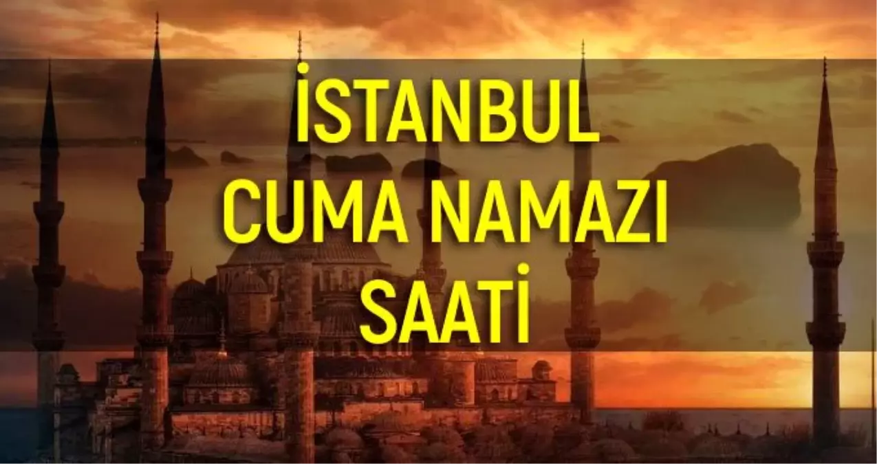 İstanbul\'da cuma namazı kaçta? 27 Eylül İstanbul cuma namazı saati - ezan vakti