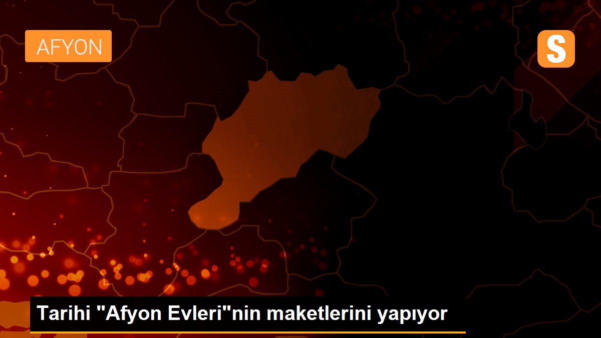 Tarihi "Afyon Evleri"nin maketlerini yapıyor