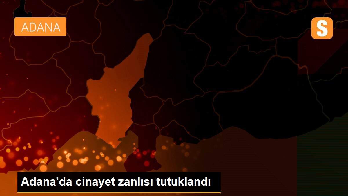 Adana\'da cinayet zanlısı tutuklandı