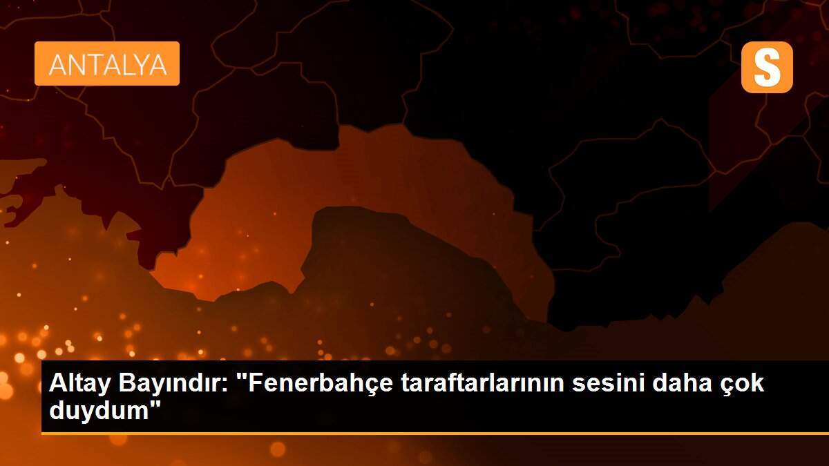 Altay Bayındır: "Fenerbahçe taraftarlarının sesini daha çok duydum"