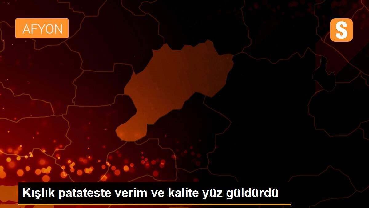 Kışlık patateste verim ve kalite yüz güldürdü