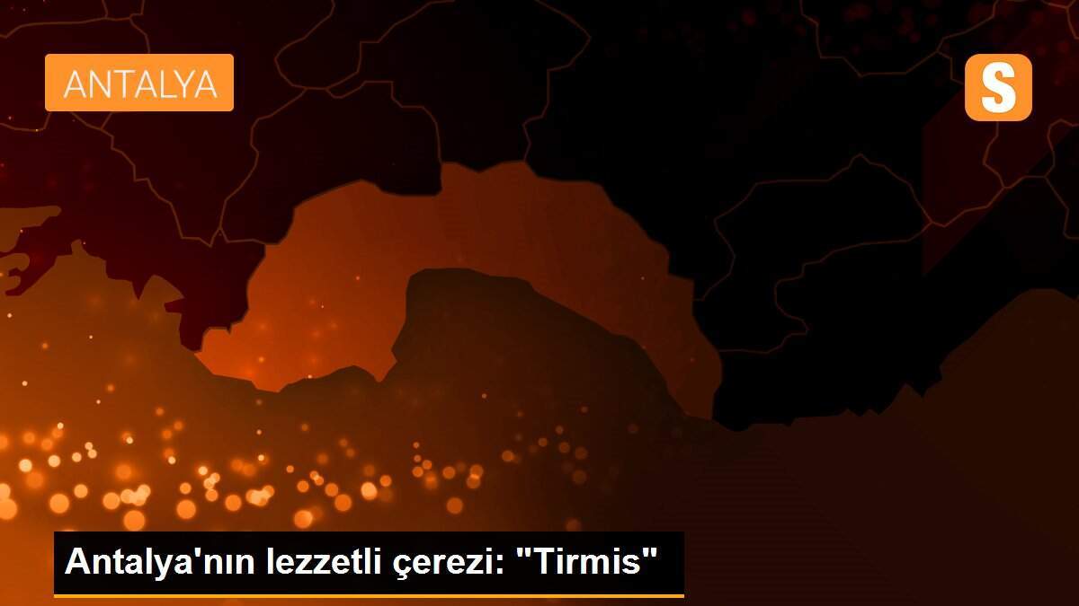 Antalya\'nın lezzetli çerezi: "Tirmis"