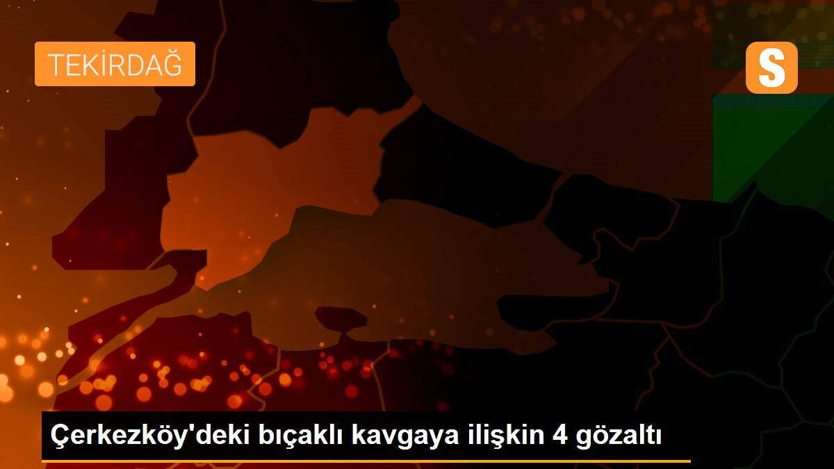 Çerkezköy\'deki bıçaklı kavgaya ilişkin 4 gözaltı