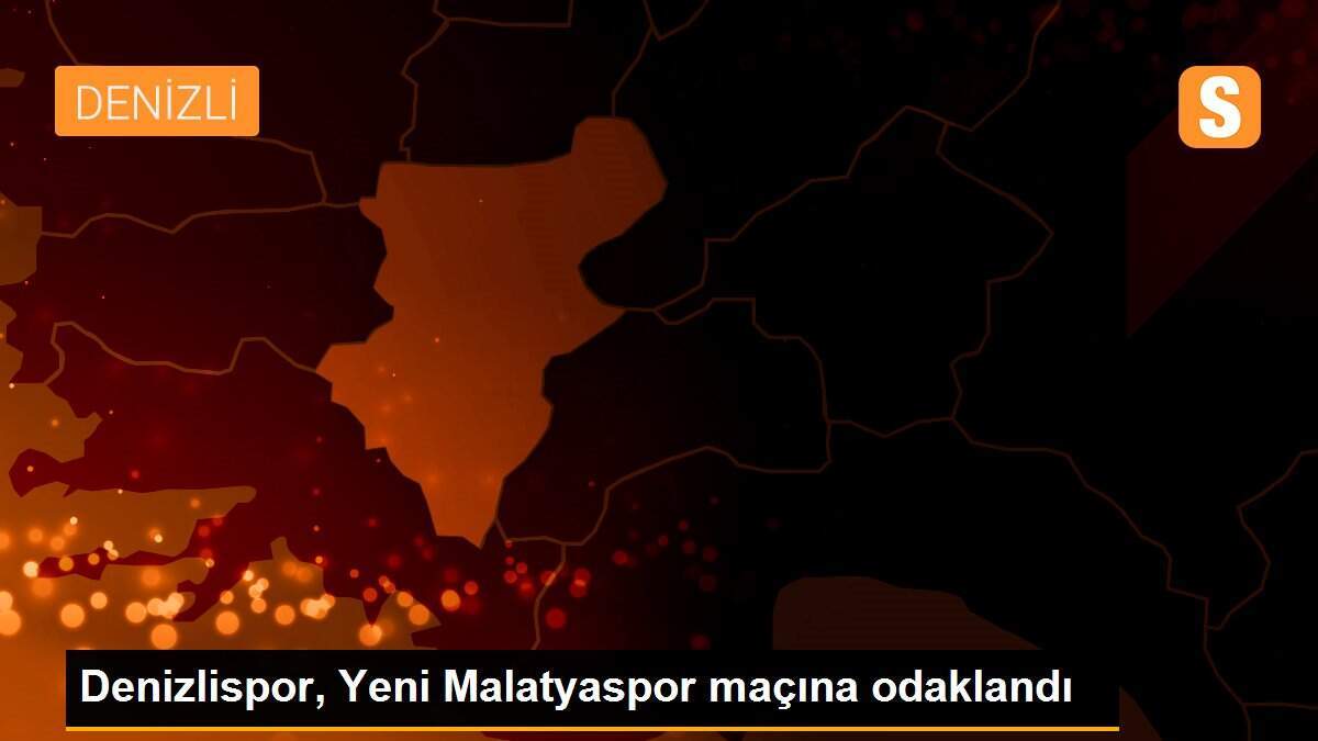 Denizlispor, Yeni Malatyaspor maçına odaklandı