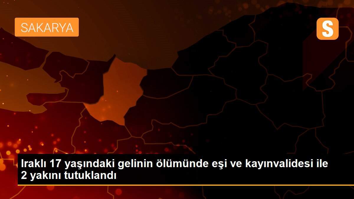 Iraklı 17 yaşındaki gelinin ölümünde eşi ve kayınvalidesi ile 2 yakını tutuklandı