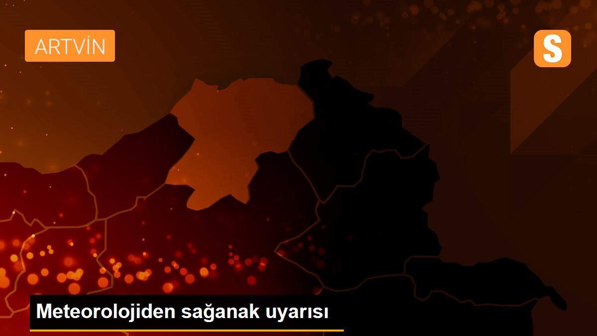 Meteorolojiden sağanak uyarısı