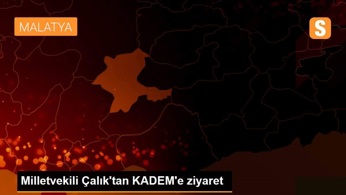 Milletvekili Çalık\'tan KADEM\'e ziyaret