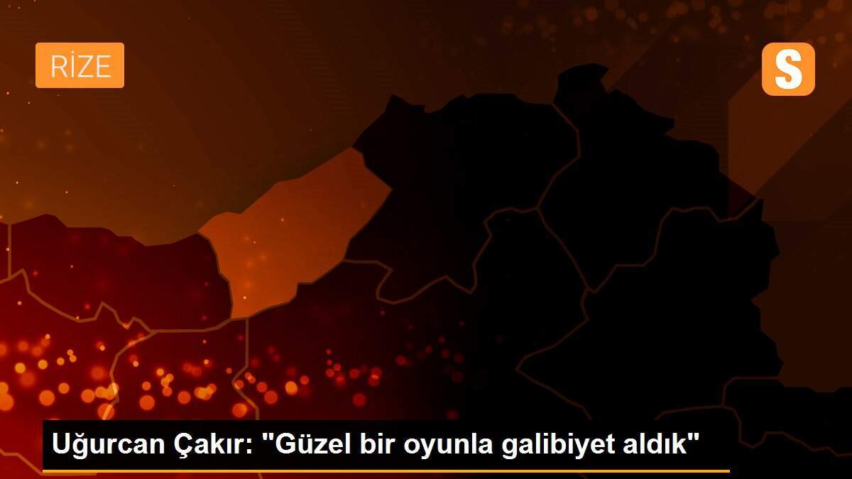Uğurcan Çakır: "Güzel bir oyunla galibiyet aldık"