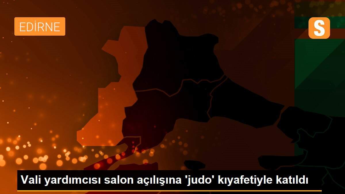Vali yardımcısı salon açılışına \'judo\' kıyafetiyle katıldı