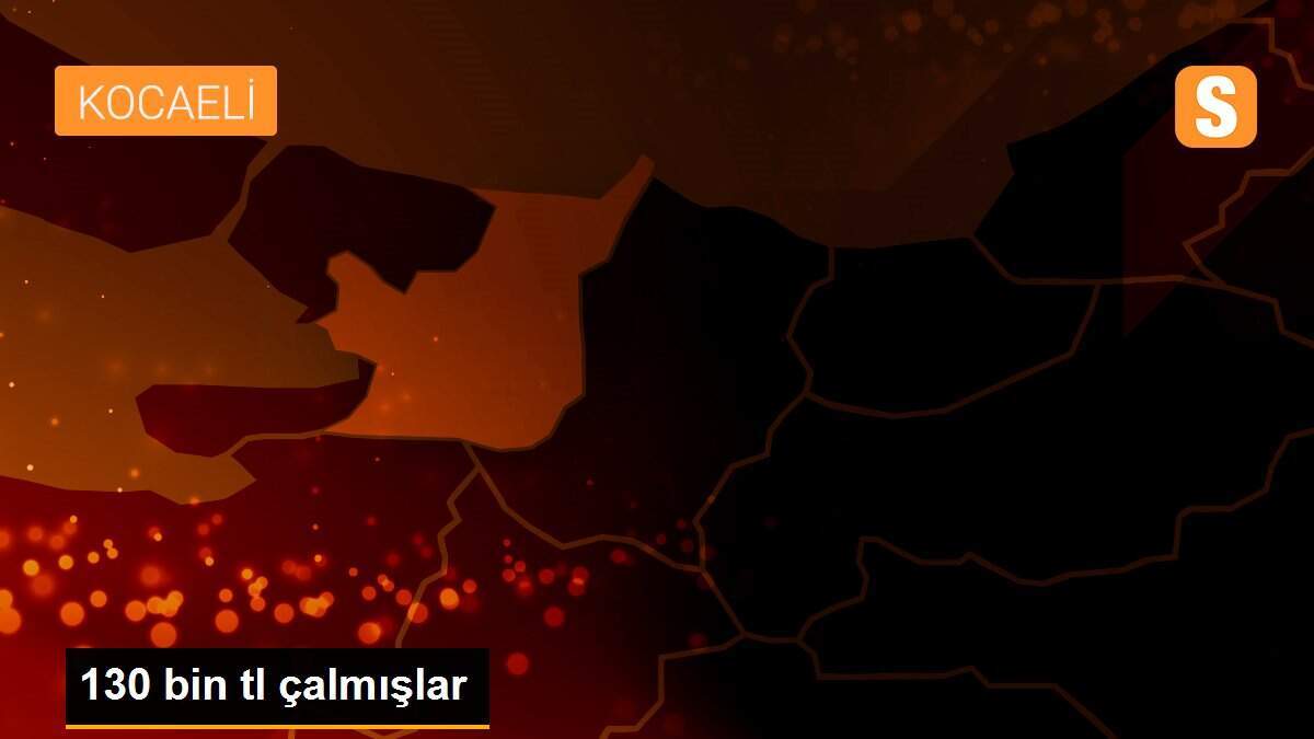 130 bin tl çalmışlar