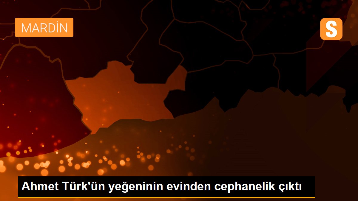 Ahmet Türk\'ün yeğeninin evinden cephanelik çıktı