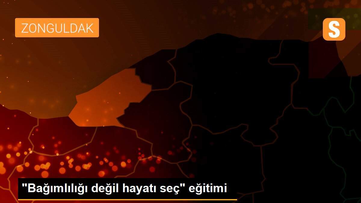 "Bağımlılığı değil hayatı seç" eğitimi