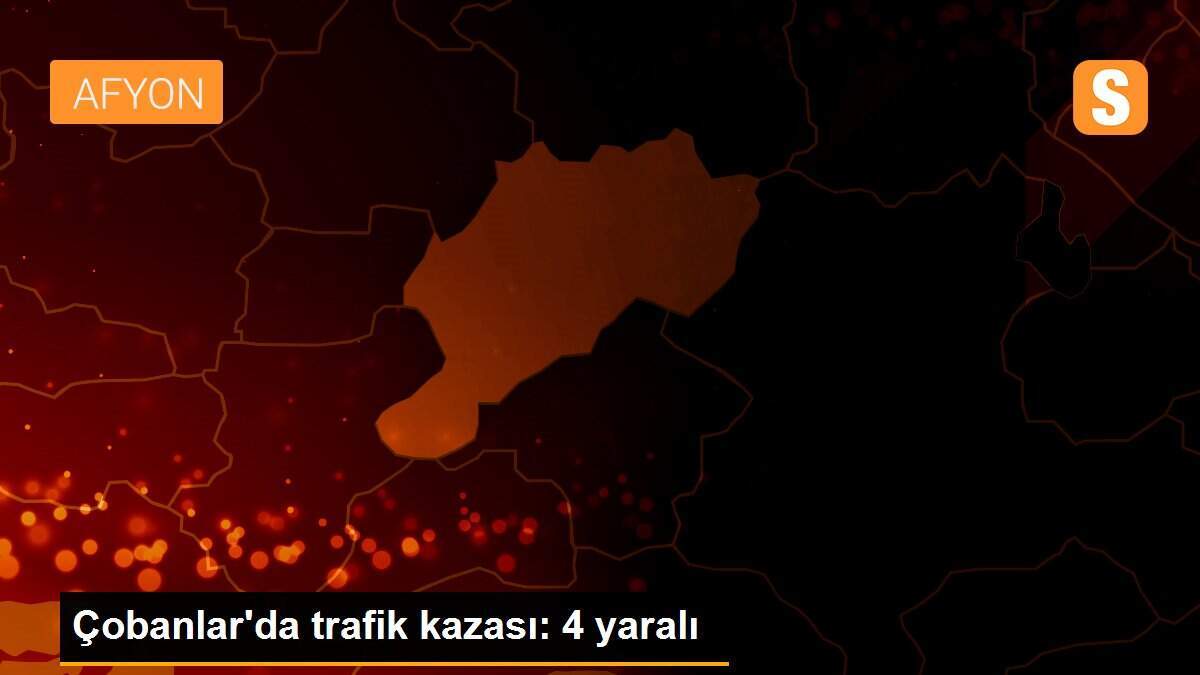 Çobanlar\'da trafik kazası: 4 yaralı