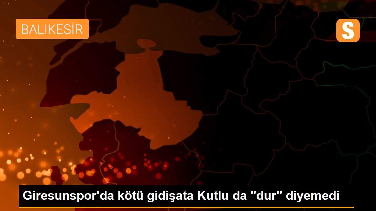 Giresunspor\'da kötü gidişata Kutlu da "dur" diyemedi