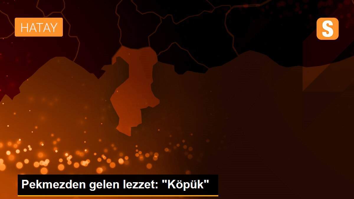 Pekmezden gelen lezzet: "Köpük"