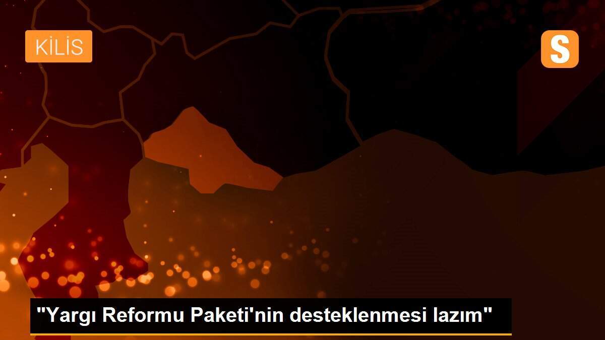 "Yargı Reformu Paketi\'nin desteklenmesi lazım"