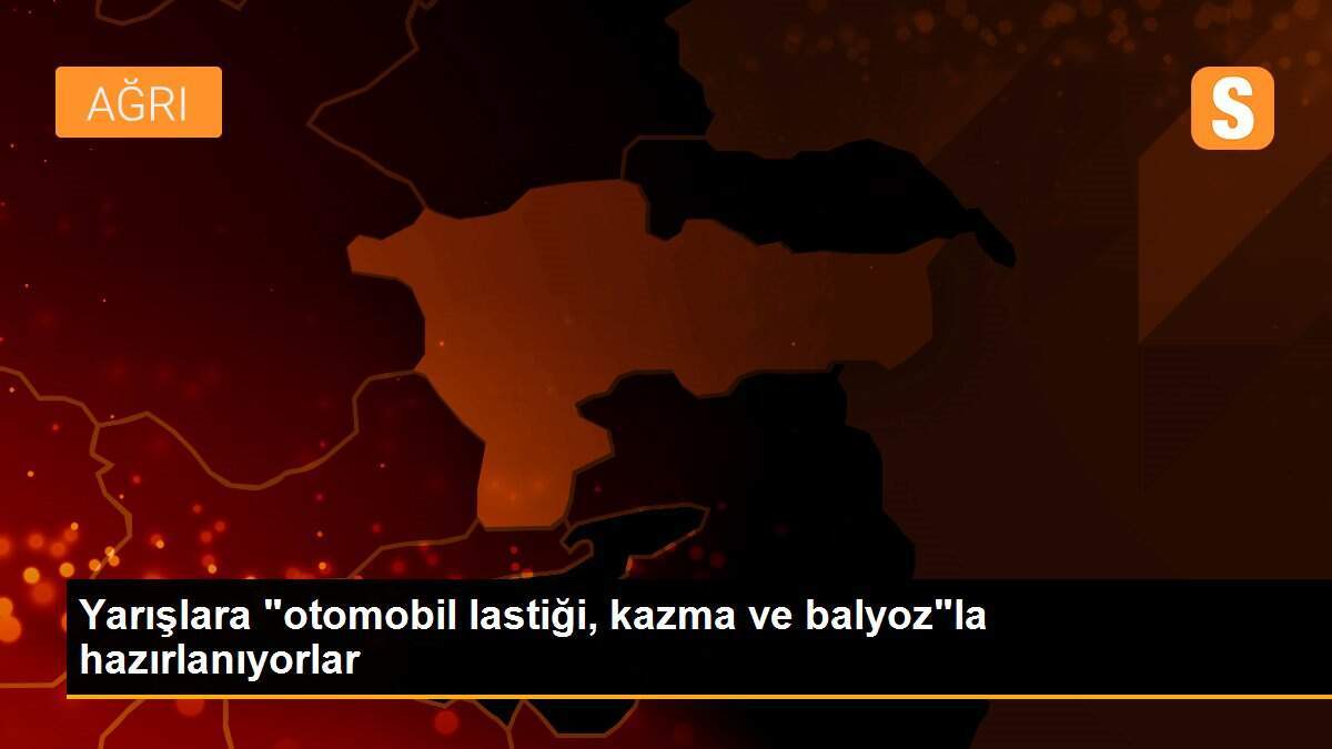 Yarışlara "otomobil lastiği, kazma ve balyoz"la hazırlanıyorlar
