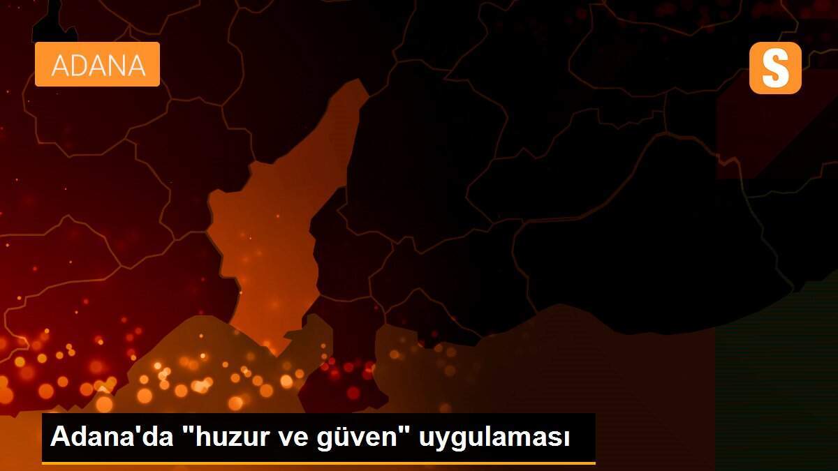 Adana\'da "huzur ve güven" uygulaması