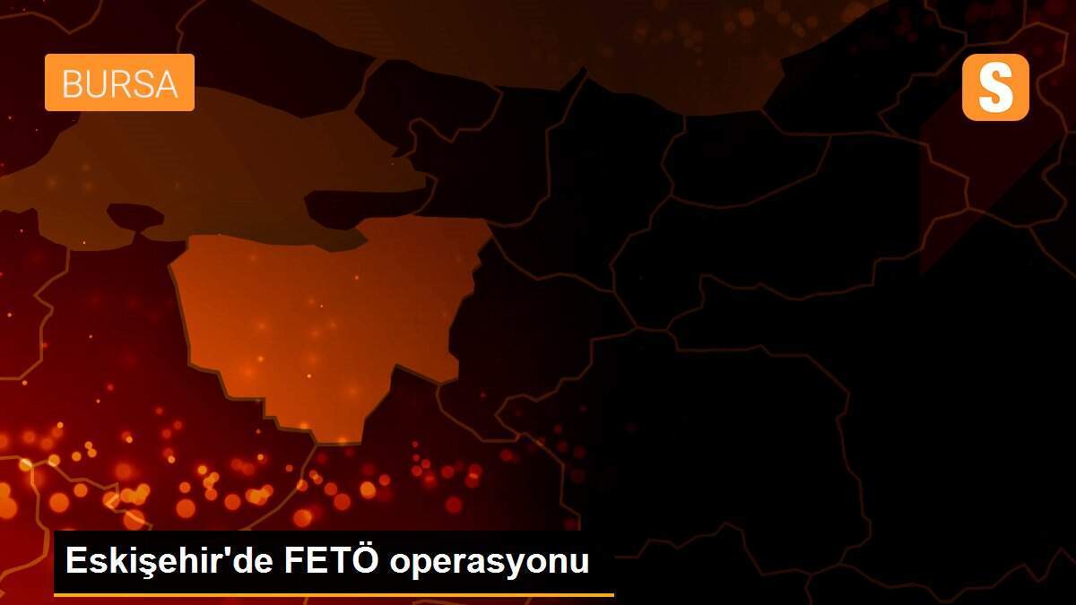 Eskişehir\'de FETÖ operasyonu
