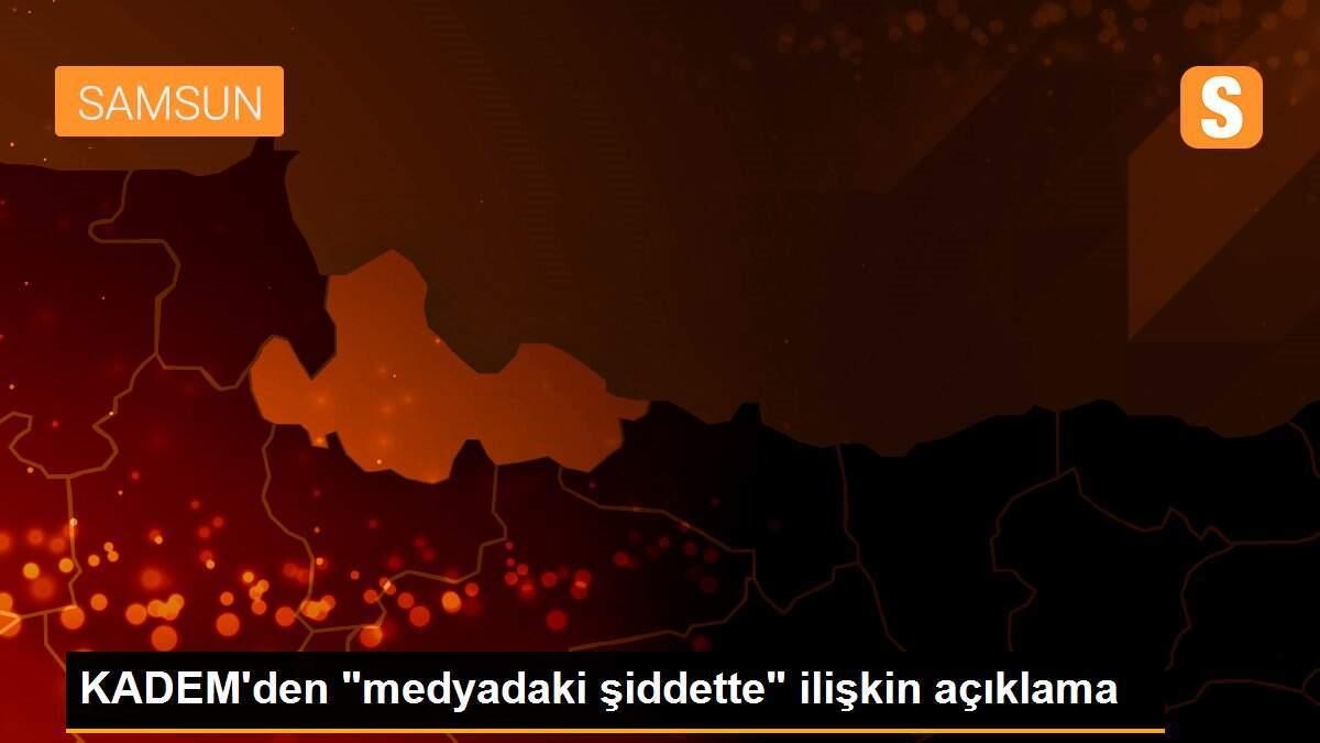 KADEM\'den "medyadaki şiddette" ilişkin açıklama