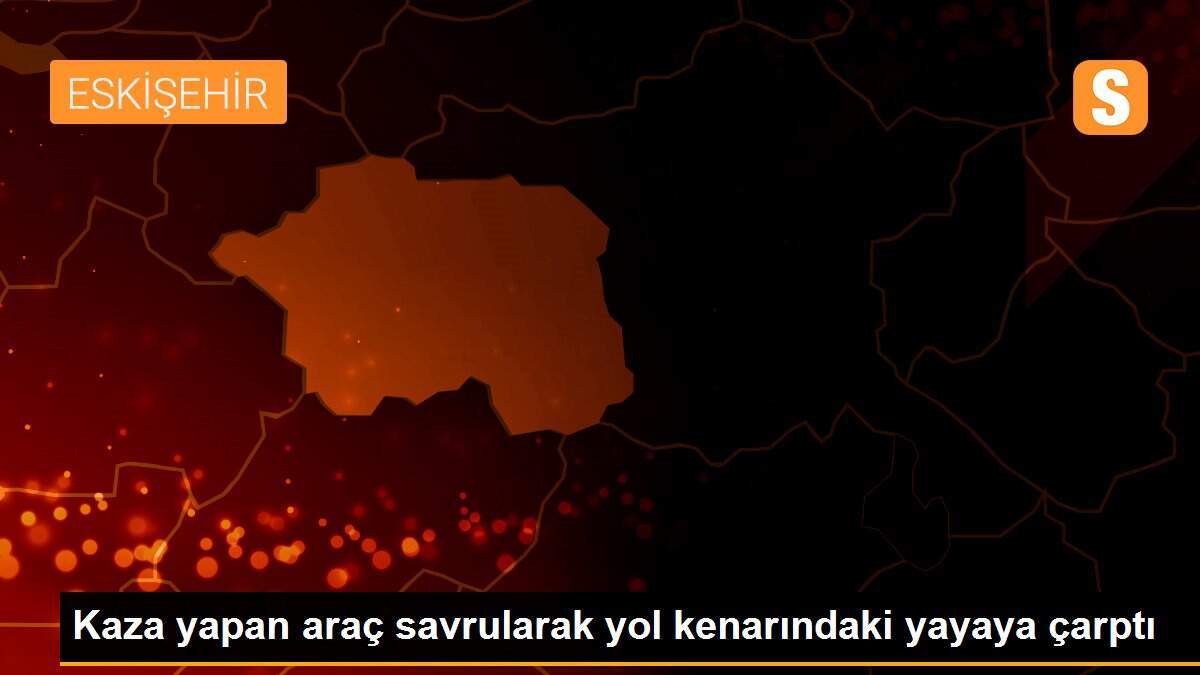 Kaza yapan araç savrularak yol kenarındaki yayaya çarptı