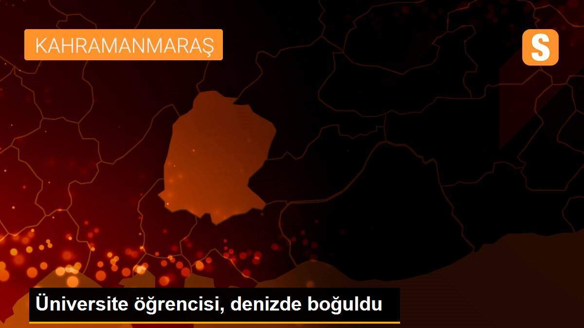 Üniversite öğrencisi, denizde boğuldu