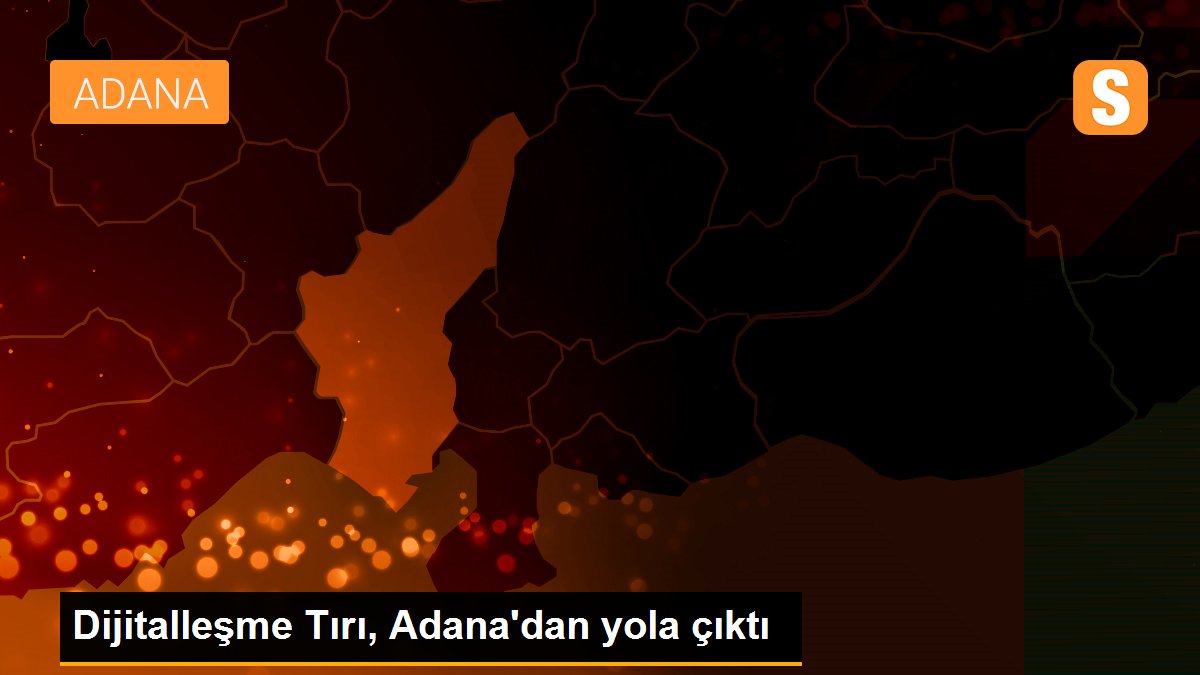 Dijitalleşme Tırı, Adana\'dan yola çıktı