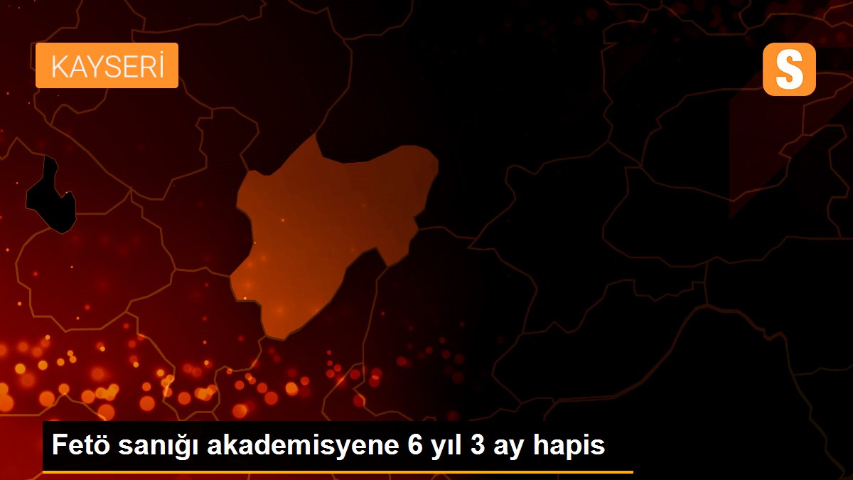 Fetö sanığı akademisyene 6 yıl 3 ay hapis