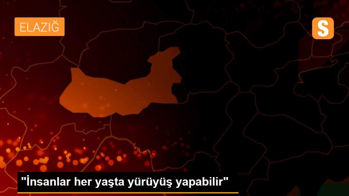 "İnsanlar her yaşta yürüyüş yapabilir"