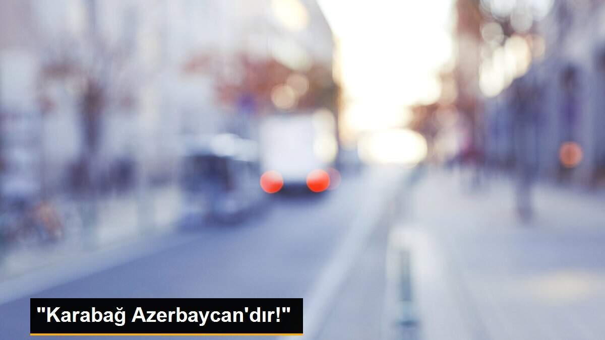 "Karabağ Azerbaycan\'dır!"