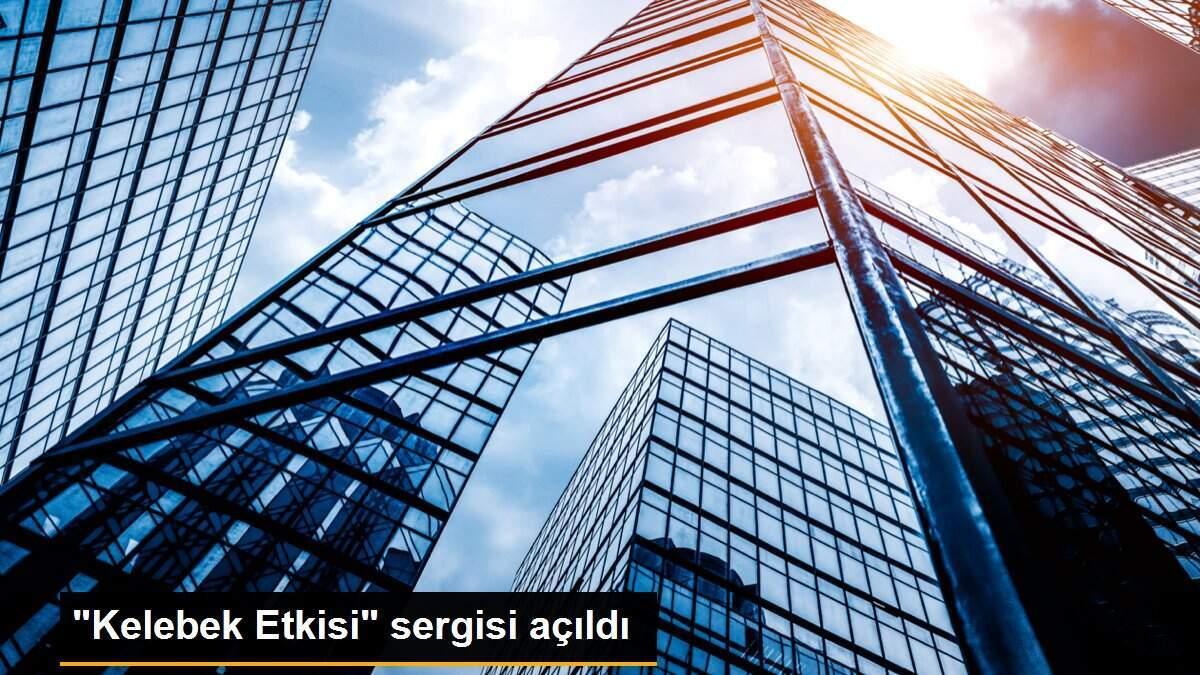 "Kelebek Etkisi" sergisi açıldı