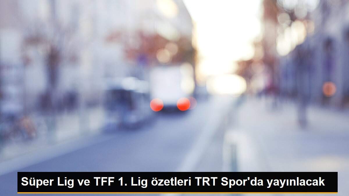 Süper Lig ve TFF 1. Lig özetleri TRT Spor\'da yayınlacak