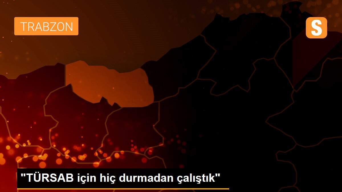 "TÜRSAB için hiç durmadan çalıştık"