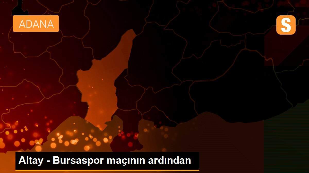 Altay - Bursaspor maçının ardından