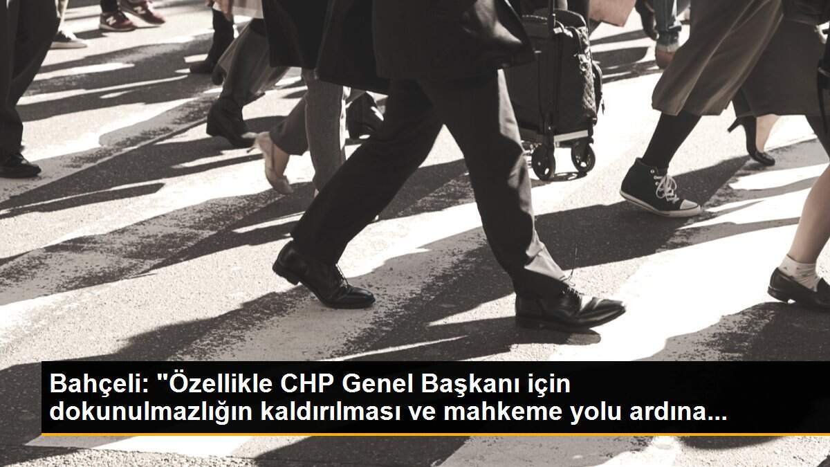 Bahçeli: "Özellikle CHP Genel Başkanı için dokunulmazlığın kaldırılması ve mahkeme yolu ardına...