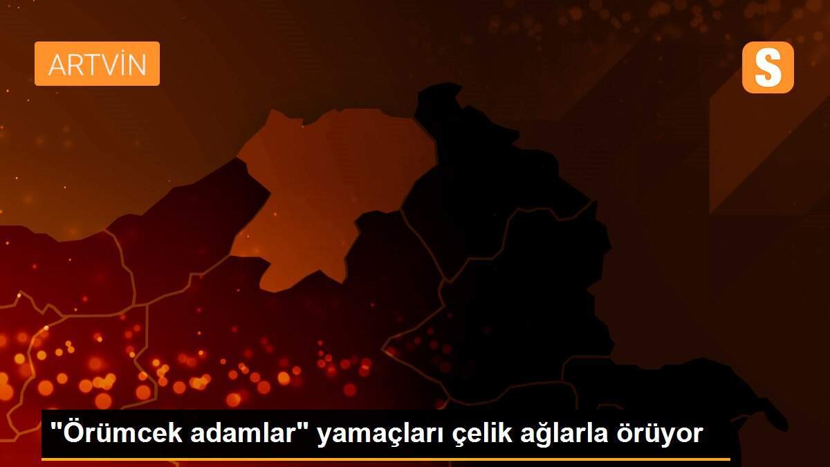 "Örümcek adamlar" yamaçları çelik ağlarla örüyor