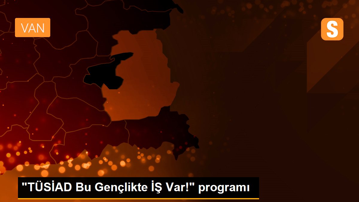 "TÜSİAD Bu Gençlikte İŞ Var!" programı