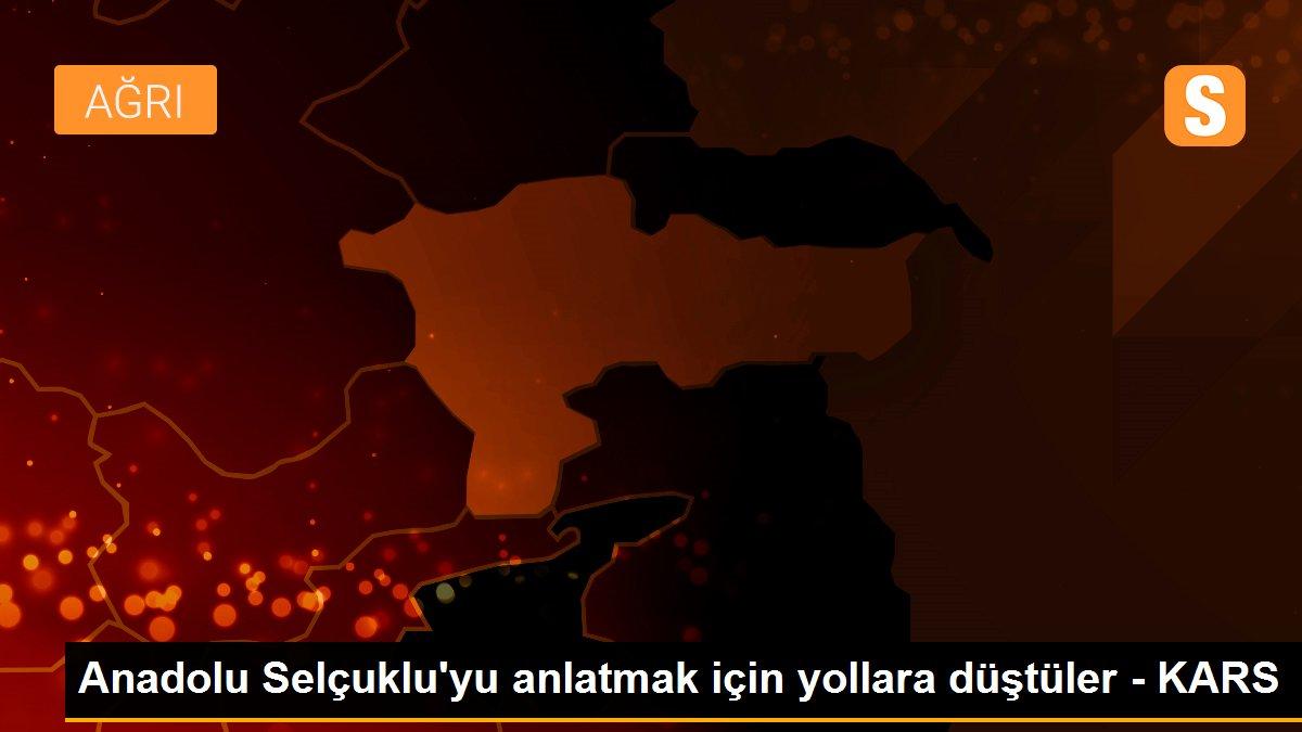 Anadolu Selçuklu\'yu anlatmak için yollara düştüler - KARS