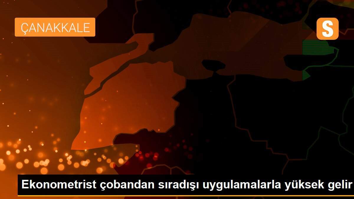 Ekonometrist çobandan sıradışı uygulamalarla yüksek gelir