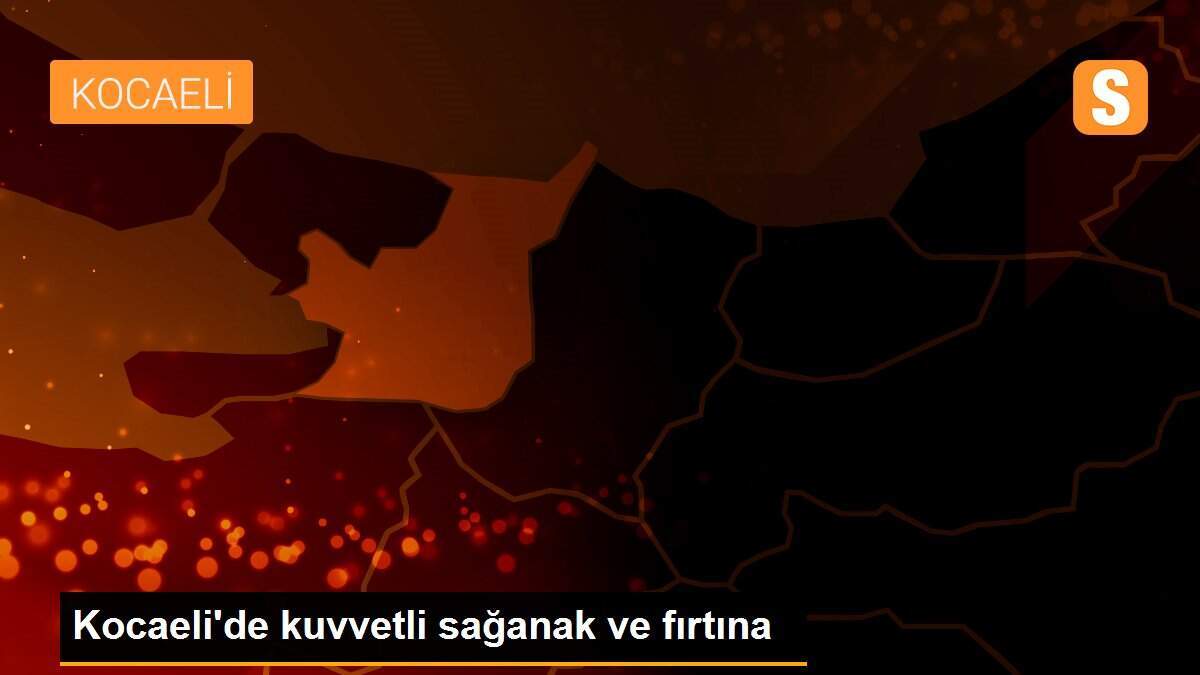 Kocaeli\'de kuvvetli sağanak ve fırtına
