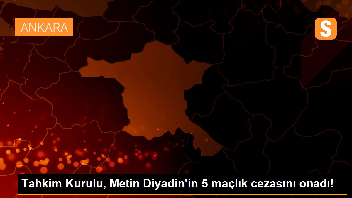 Tahkim Kurulu, Metin Diyadin\'in 5 maçlık cezasını onadı!