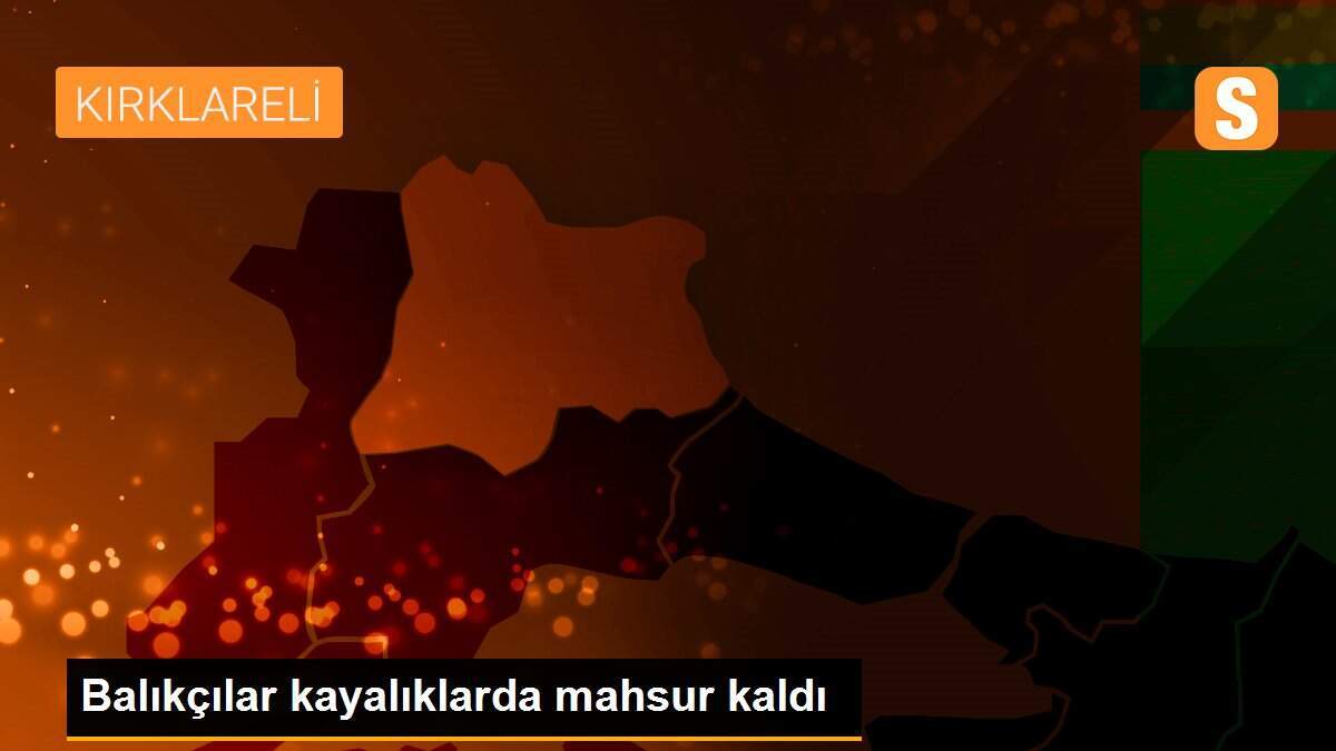 Balıkçılar kayalıklarda mahsur kaldı
